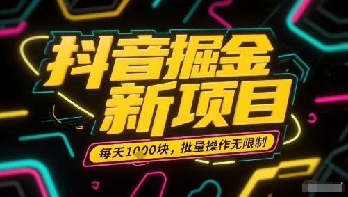 抖音掘金新项目，每天收益多张，批量操作无限制非常简单-副业项目资源网