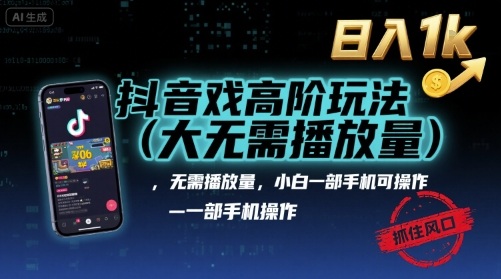 抖音游戏高阶玩法(大佬私藏)，无需播放量，小白一部手机可操作，日入1k，抓住风口轻松变现【揭秘】-副业项目资源网