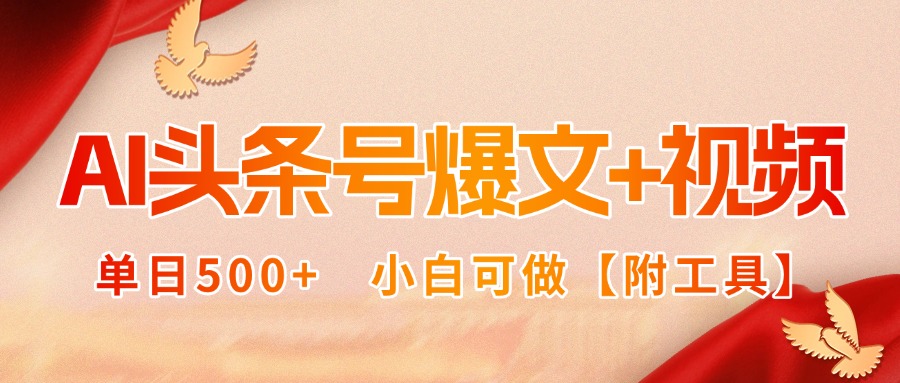 AI头条号爆文+视频双玩法，单日500+，小白可做【附工具】-副业项目资源网