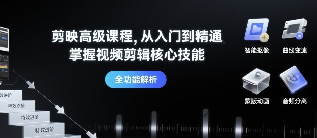 剪映高级课程，从入门到精通，掌握视频剪辑核心技能-副业项目资源网