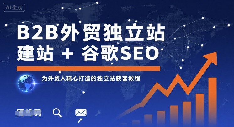 B2B外贸独立站建站+谷歌SEO，为外贸人精心打造的独立站获客教程-副业项目资源网