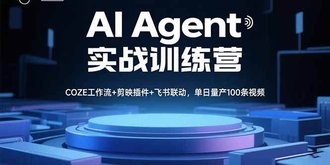AI Agent实战训练营，COZE工作流+剪映插件+飞书联动，单日量产100条视频-副业项目资源网
