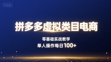拼多多虚拟类目电商，零基础实战教学，单人操作每日100+-副业项目资源网