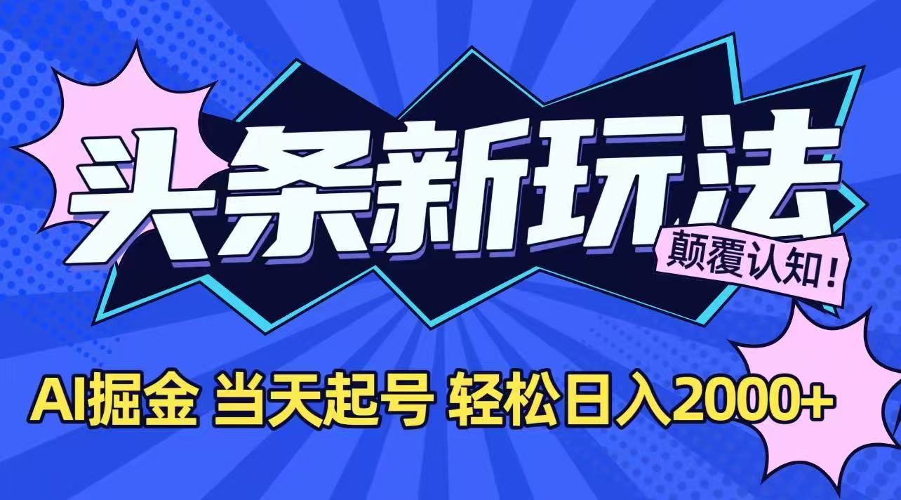 今日头条最新掘金玩法，AI辅助，当天起号，第二天见收益，轻松日入2000+-副业项目资源网