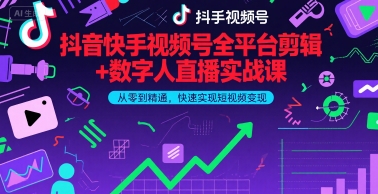抖音快手视频号全平台剪辑+数字人直播实战课，从零到精通，快速实现短视频变现(更新9月)​-副业项目资源网
