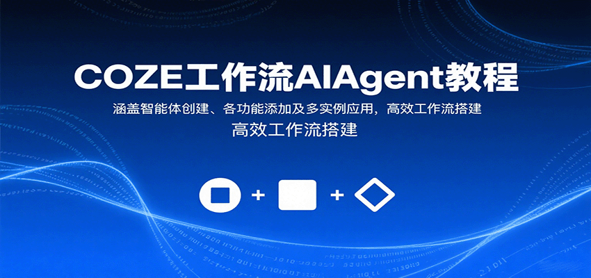 COZE工作流AIAgent教程：涵盖智能体创建、各功能添加及多实例应用，高效工作流搭建-副业项目资源网