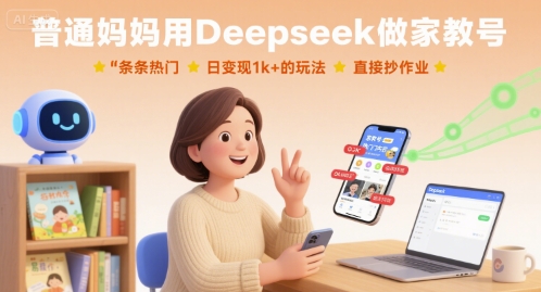 普通妈妈用Deepseek做家教号，条条热门，日变现1k+的玩法，直接抄作业-副业项目资源网