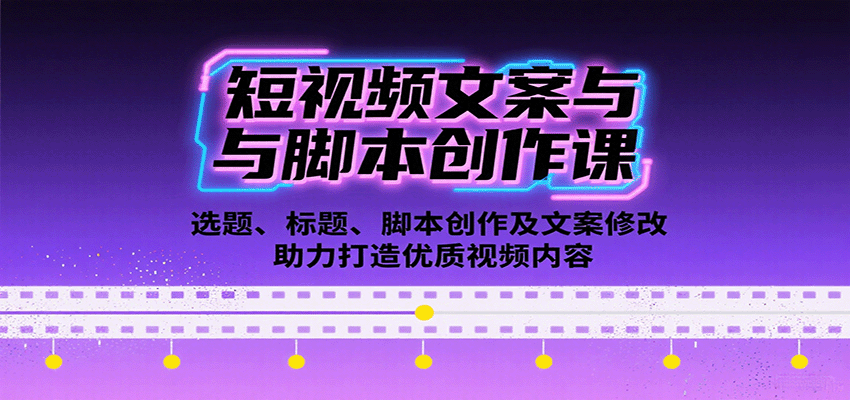 短视频文案与脚本创作课：选题、标题、脚本创作及文案修改等助力打造优质视频内容-副业项目资源网