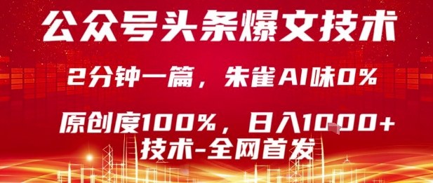 公众号头条号爆文技术，2分钟一篇，原创度100%，朱雀AI味0%，复制粘贴，日入1k【揭秘】-副业项目资源网
