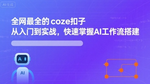 全网最全的coze扣子从入门到实战，快速掌握AI工作流搭建-副业项目资源网