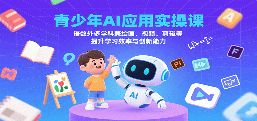 青少年AI应用实操课：语数外多学科兼绘画、视频、剪辑等提升学习效率与创新能力-副业项目资源网