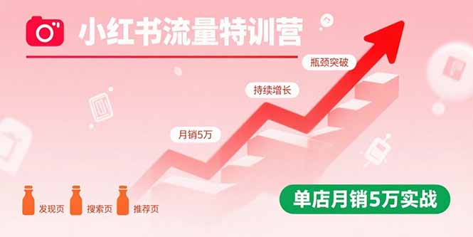小红书流量特训营：突破流量瓶颈，实现店铺持续增长，单店月销5万实战-副业项目资源网