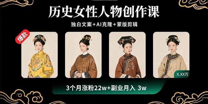 历史女性人物创作课：独白文案+AI克隆+蒙版剪辑，3个月涨粉22w+副业月入3w-副业项目资源网