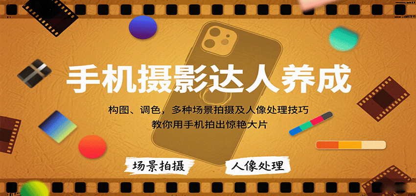 手机摄影达人养成，构图、调色，多种场景拍摄及人像处理技巧，教你用手机拍出惊艳大片-副业项目资源网