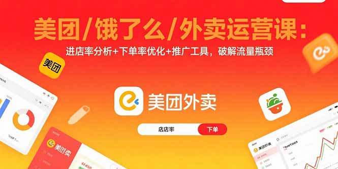 美团/饿了么/外卖运营课：进店率分析+下单率优化+推广工具，破解流量瓶颈-副业项目资源网