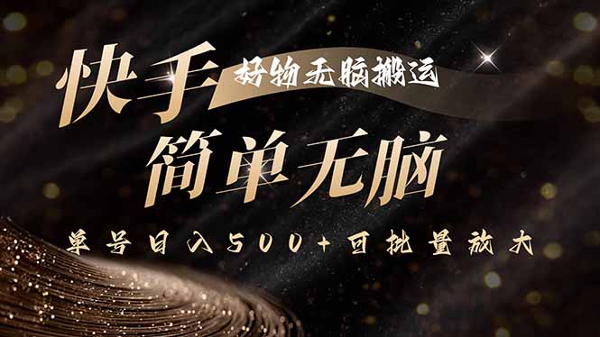 快手好物无脑搬运，最新技术一键100%原创，单号日入500+可批量放大-副业项目资源网