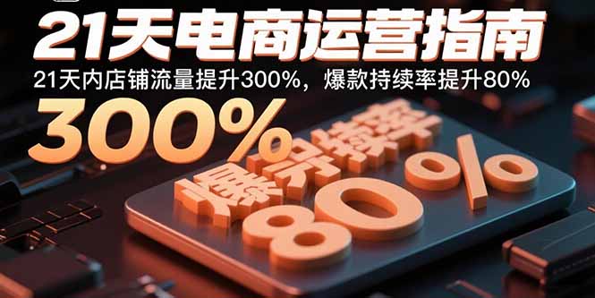 21天电商运营指南：21天内店铺流量提升300%，爆款持续率提升80%-副业项目资源网
