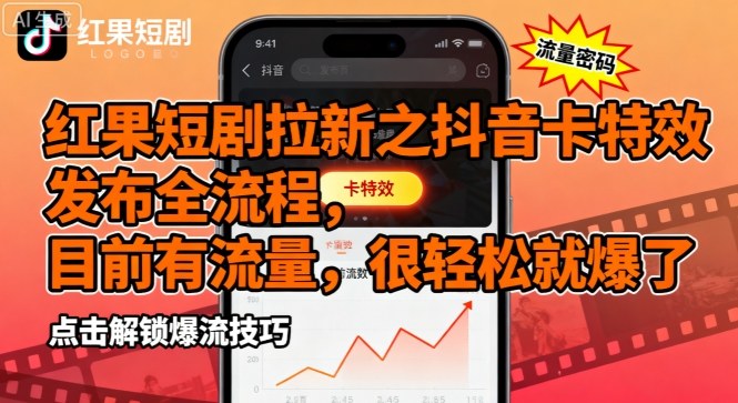 红果短剧拉新之抖音卡特效发布全流程，目前有流量，很轻松就爆了-副业项目资源网