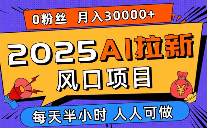 2025AI拉新风口项目，0粉0基础月入30000+新手小白轻松学会-副业项目资源网