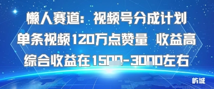 懒人赛道:视频号分成计划单条视频120W点赞量 收益高综合收益在1.5K左右-副业项目资源网
