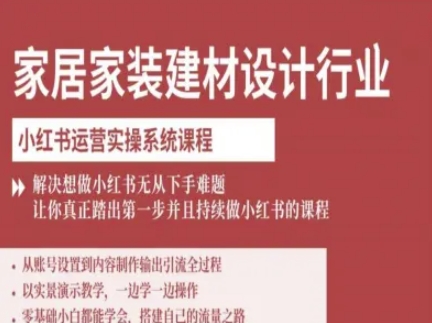 家居家装建材设计行业小红书运营实操系统课程,解决想做小红书无从下手难题让你真正踏出第一步-副业项目资源网