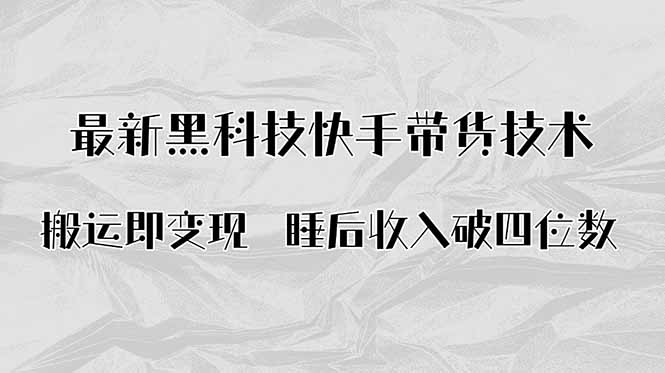 搬运即变现！最新黑科技快手带货Ai搬运技术，睡后收入破四位数-副业项目资源网