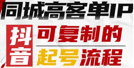 抖音同城高客单IP—可复制的起号流程-副业项目资源网