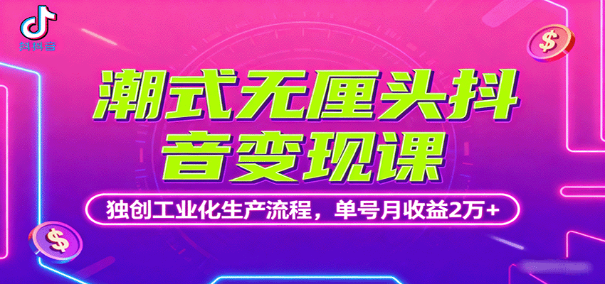 潮式无厘头抖音变现课，独创工业化生产流程，单号月收益2万+-副业项目资源网