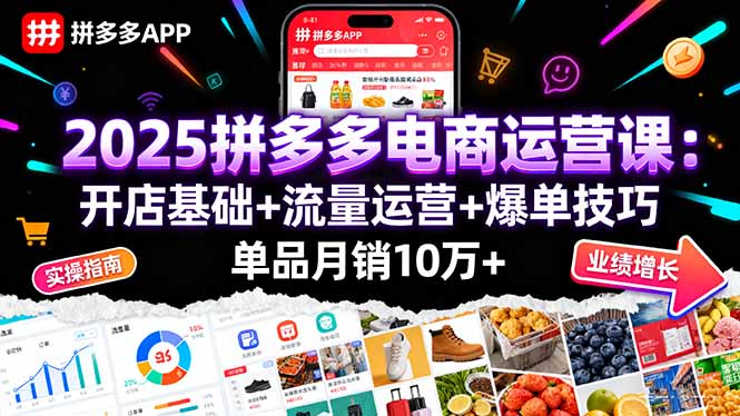2025拼多多电商运营课：开店基础+流量运营+爆单技巧，单品月销10万+-副业项目资源网