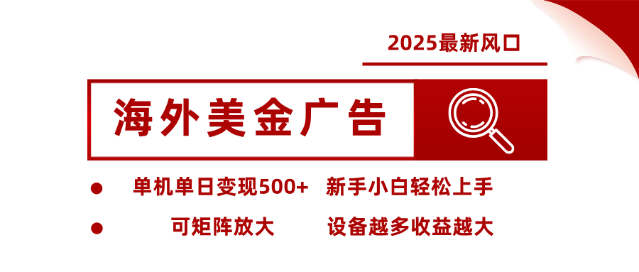 2025最新风口 海外美金广告 单机单日变现500+ 可矩阵放大 设备越多收...-副业项目资源网