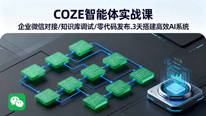 COZE智能体实战课 企业微信对接/知识库调试/零代码发布.3天搭建高效AI系统-副业项目资源网