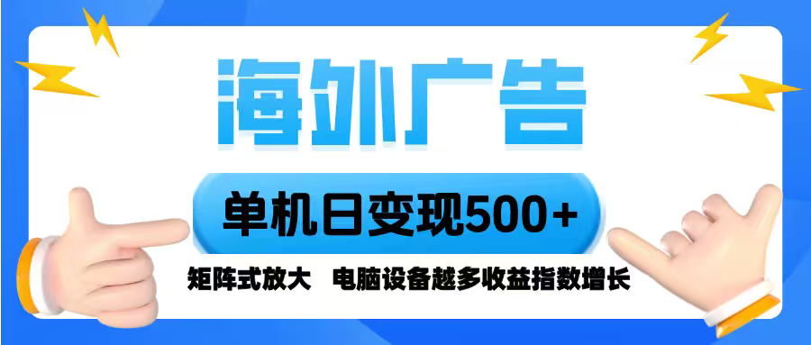 海外广告 单机单日变现500+ 脚本全自动操作，设备越多，收益翻倍，小白…-副业项目资源网