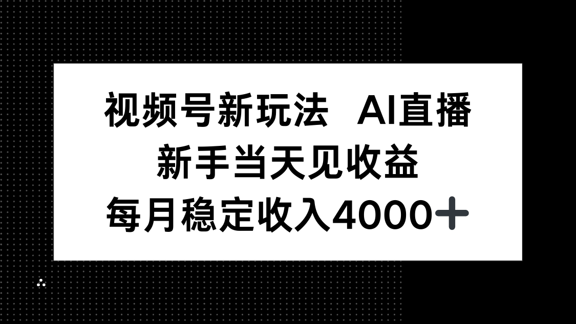 视频号新玩法AI直播，新手小白当天见收益，月入4000+-副业项目资源网