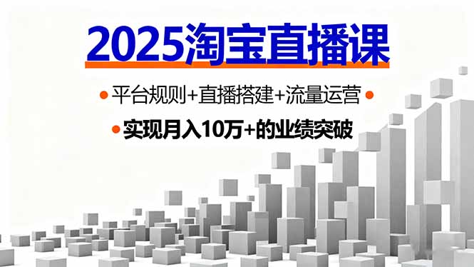2025淘宝直播课，平台规则+直播搭建+流量运营，首播GMV破3万-副业项目资源网
