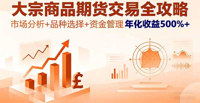 大宗商品期货交易全攻略，市场分析+品种选择+资金管理，年化收益500%+-副业项目资源网