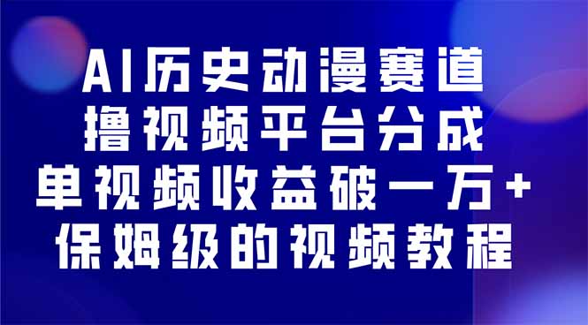AI历史动漫赛道撸分成，单视频收益破10000+的玩法，保姆级的视频教程！-副业项目资源网