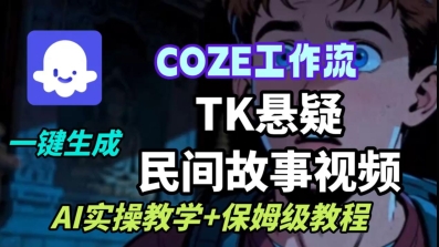 Coze扣子工作流一键生成TK悬疑民间故事视频，AI实操教学+保姆级教程-副业项目资源网