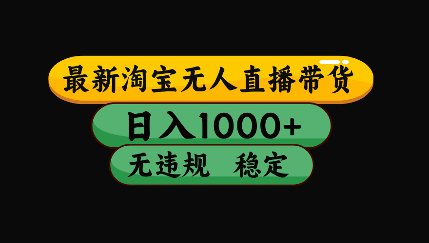 【最新】淘宝无人直播带货，独家技术，日入1000+，无违规无封号，操作…-副业项目资源网
