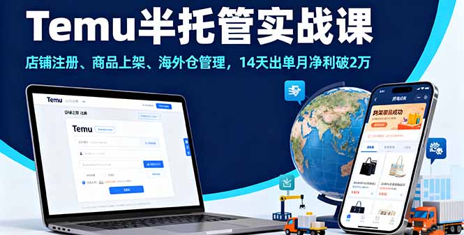 Temu半托管实战课，店铺注册、商品上架、海外仓管理，14天出单月净利破2万-副业项目资源网