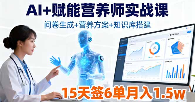 AI+赋能营养师实战课，问卷生成+营养方案+知识库搭建，15天签6单月入1.5w-副业项目资源网