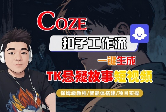 Coze扣子智能体工作流一键生成“TK悬疑故事“短视频，全流程保姆级教学-副业项目资源网