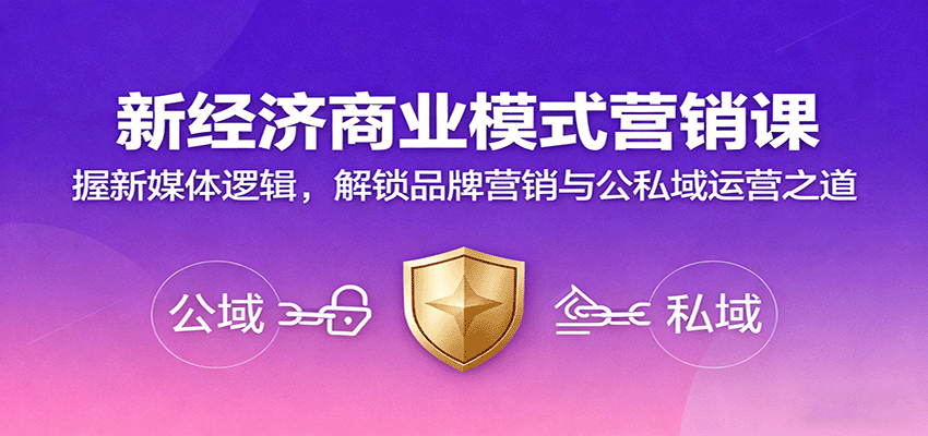 新经济商业模式营销课，握新媒体逻辑，解锁品牌营销与公私域运营之道-副业项目资源网