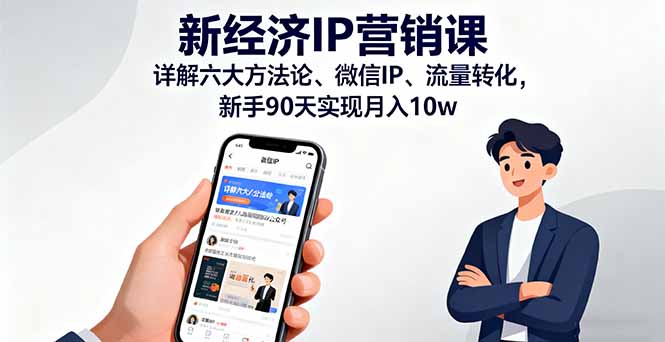 新经济IP营销课：详解六大方法论、微信IP、流量转化，新手90天实现月入10w-副业项目资源网