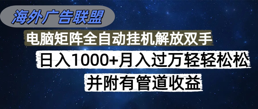 海外广告联盟每天几分钟日入1000+无脑操作，可矩阵并附有管道收益-副业项目资源网