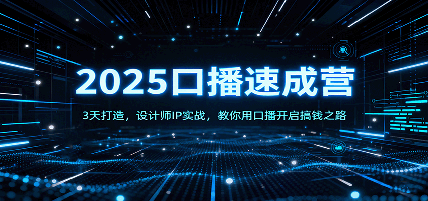 2025口播速成营：3天打造，设计师IP实战，教你用口播开启搞钱之路-副业项目资源网