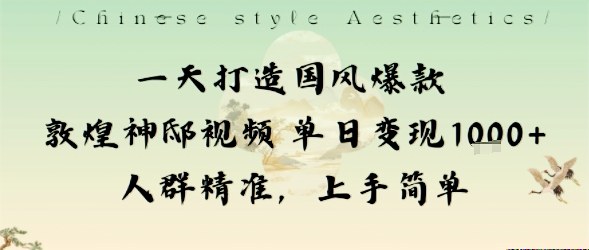 一天打造国风爆款敦煌神邸视频单日变现1k+人群精准，上手简单-副业项目资源网
