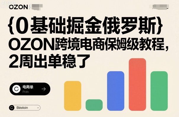 0基础掘金俄罗斯，OZON跨境电商保姆级教程，2周出单稳了-副业项目资源网