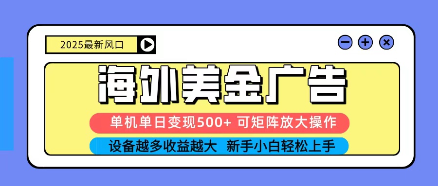 2025吃肉海外美金广告，单机单日变现500+，矩阵可无限放大，新手小白轻松上手-副业项目资源网
