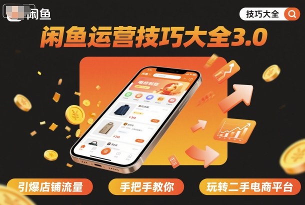 闲鱼运营技巧大全3.0,引爆店铺流量,手把手教你玩转二手电商平台-副业项目资源网