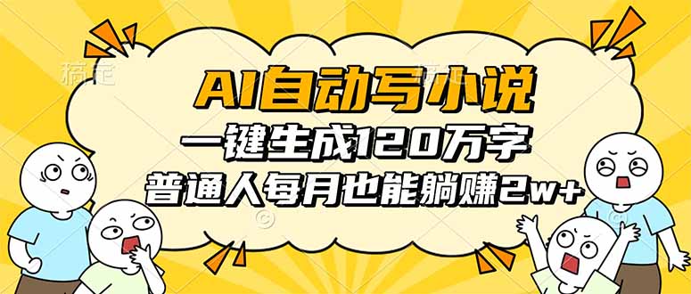 AI自动写小说，一键生成120万字，普通人每月也能躺赚2w+-副业项目资源网